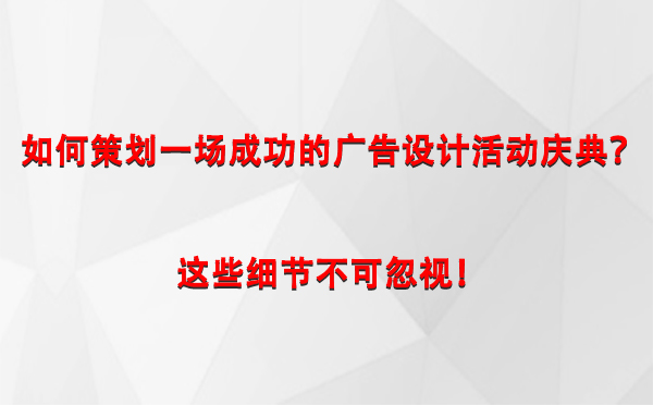 如何策划一场成功的景泰广告设计景泰活动庆典？这些细节不可忽视！